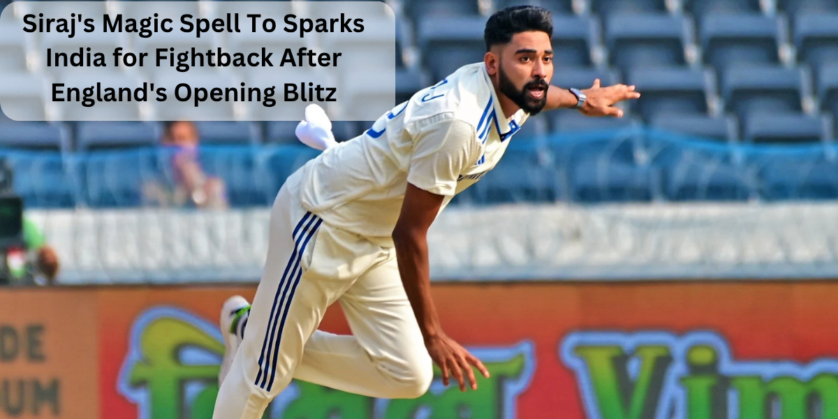 Siraj’s Magic Spell To Sparks India for Fightback After England’s Opening Blitz
