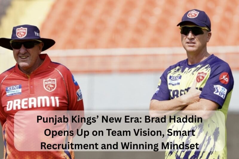Punjab Kings’ New Era Brad Haddin Opens Up on Team Vision